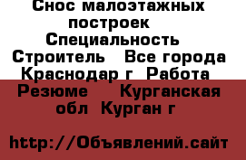 Снос малоэтажных построек  › Специальность ­ Строитель - Все города, Краснодар г. Работа » Резюме   . Курганская обл.,Курган г.